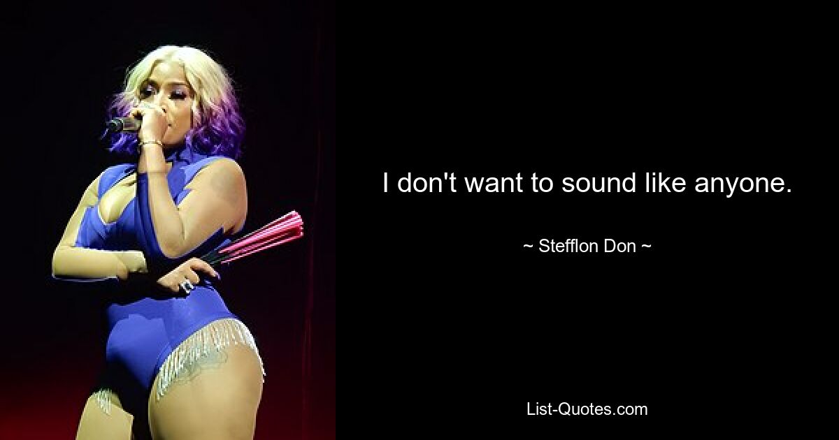 I don't want to sound like anyone. — © Stefflon Don