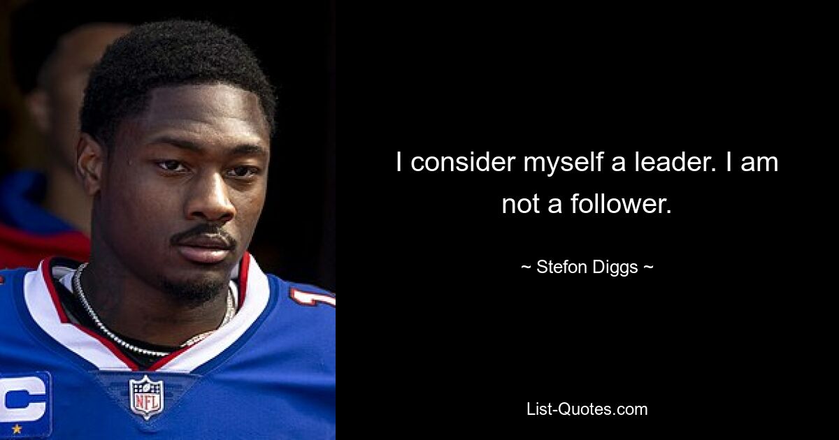 I consider myself a leader. I am not a follower. — © Stefon Diggs