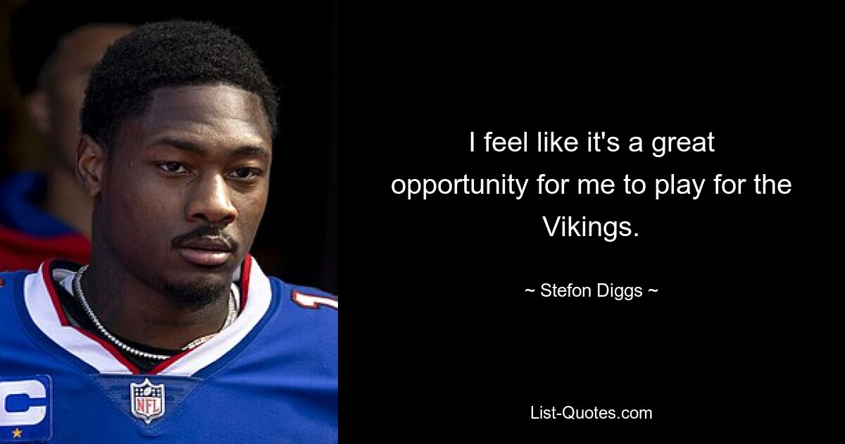 I feel like it's a great opportunity for me to play for the Vikings. — © Stefon Diggs