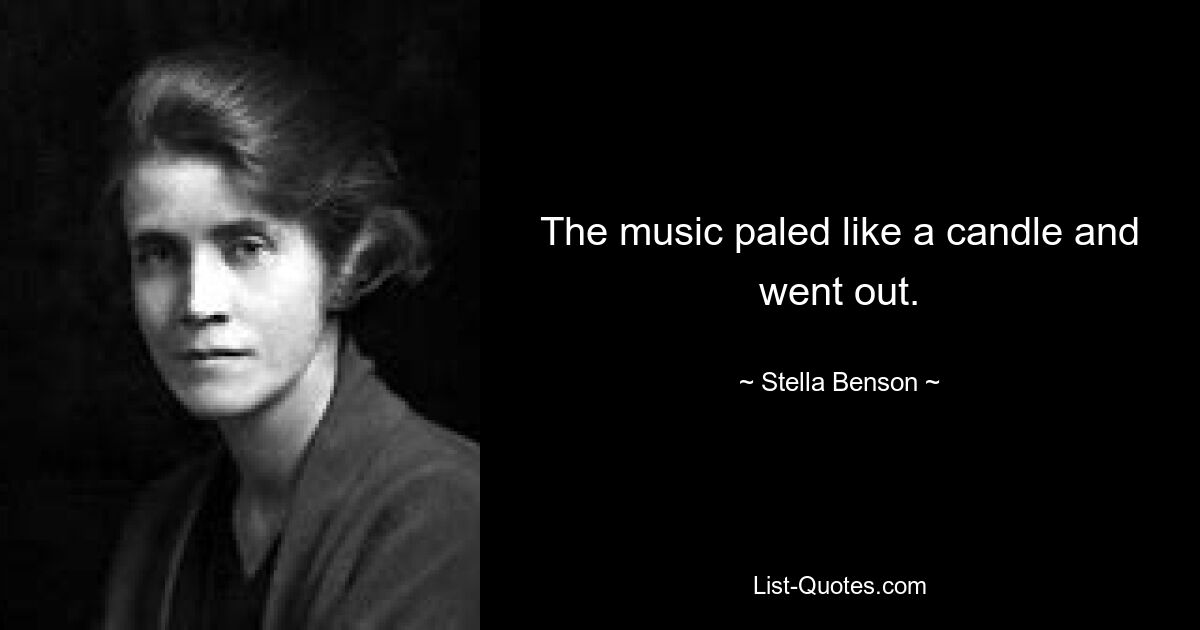 The music paled like a candle and went out. — © Stella Benson