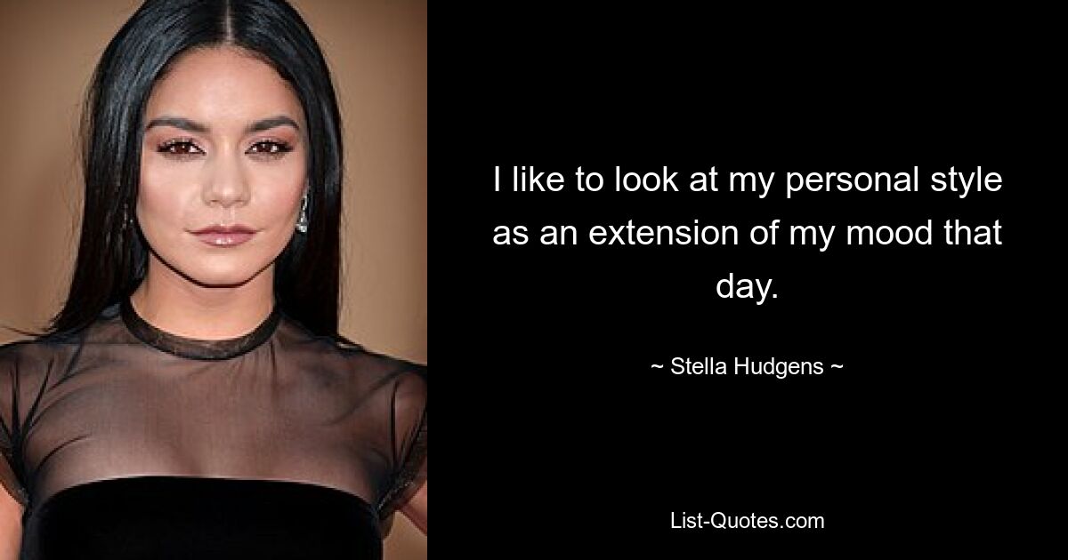 I like to look at my personal style as an extension of my mood that day. — © Stella Hudgens