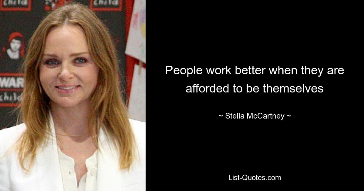 People work better when they are afforded to be themselves — © Stella McCartney