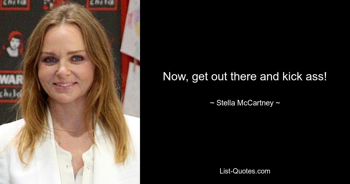 Now, get out there and kick ass! — © Stella McCartney