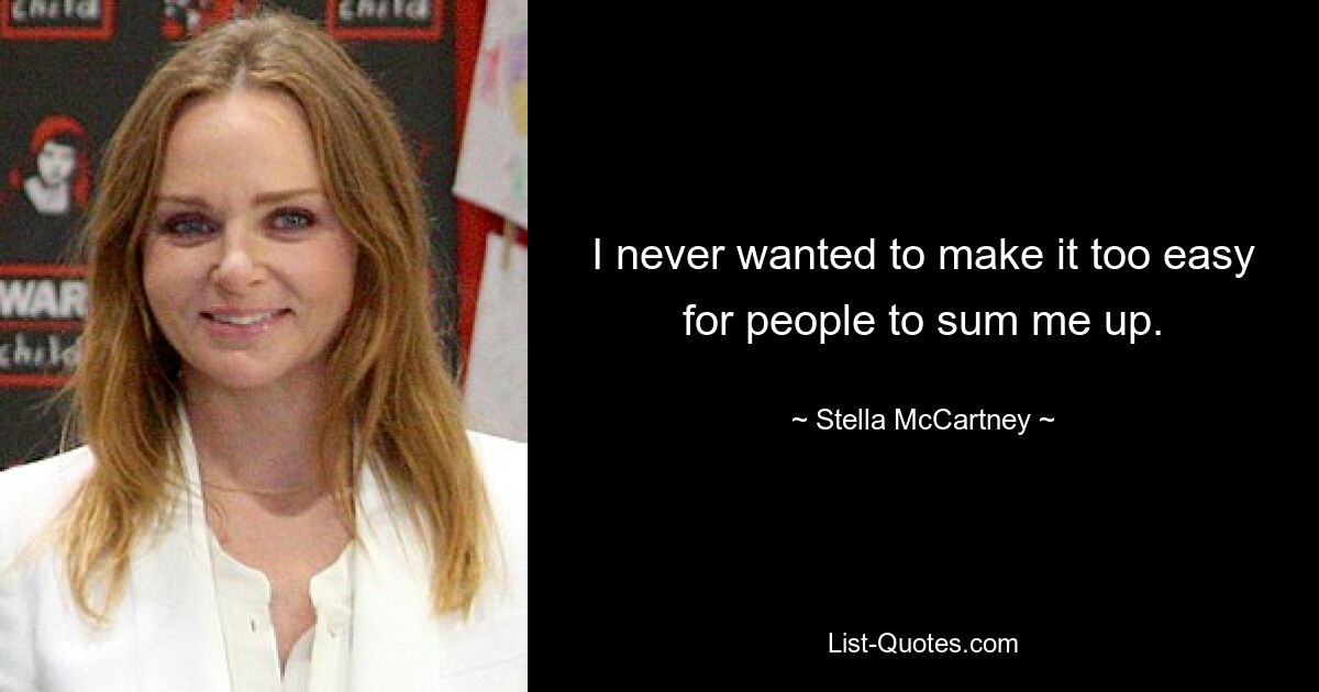 I never wanted to make it too easy for people to sum me up. — © Stella McCartney