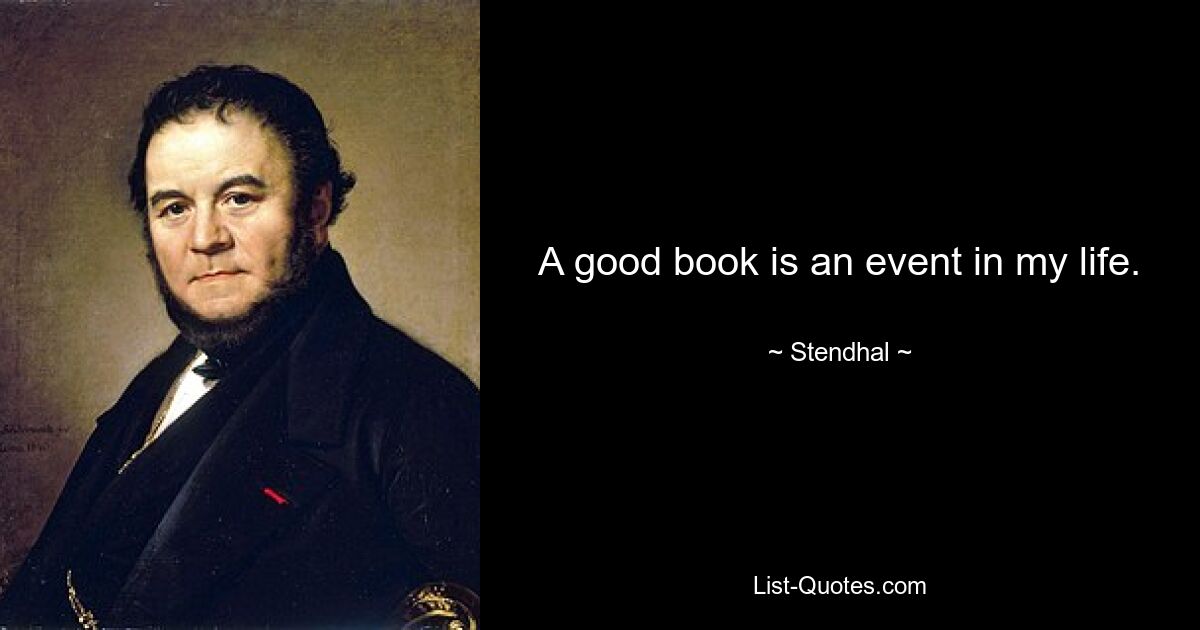 A good book is an event in my life. — © Stendhal