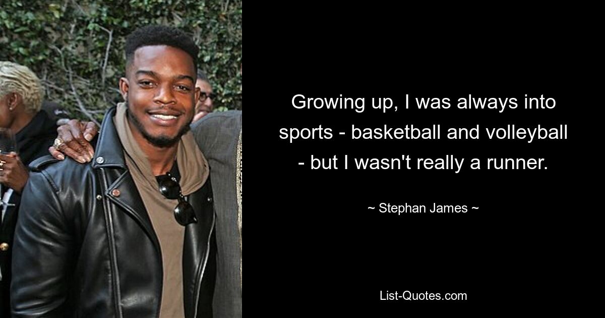 Growing up, I was always into sports - basketball and volleyball - but I wasn't really a runner. — © Stephan James