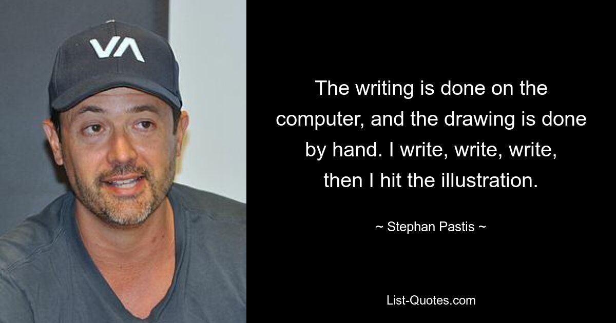 The writing is done on the computer, and the drawing is done by hand. I write, write, write, then I hit the illustration. — © Stephan Pastis