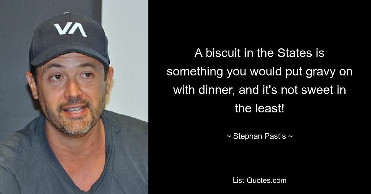 A biscuit in the States is something you would put gravy on with dinner, and it's not sweet in the least! — © Stephan Pastis