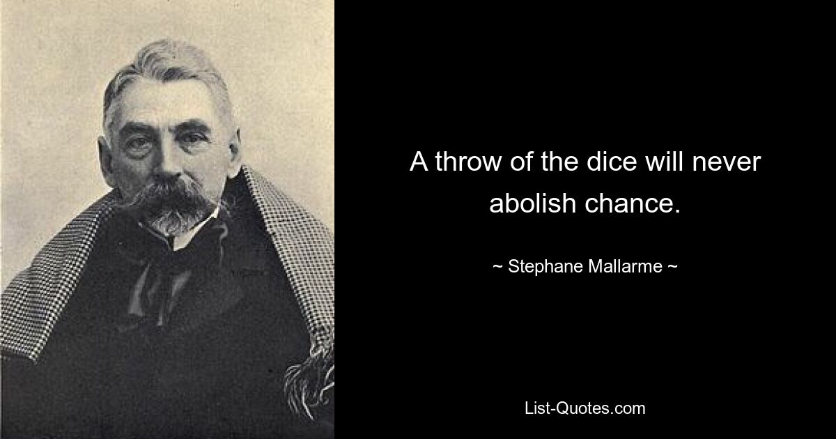 A throw of the dice will never abolish chance. — © Stephane Mallarme