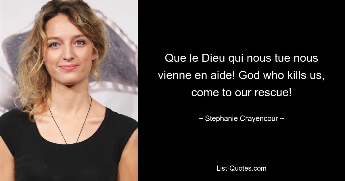 Que le Dieu qui nous tue nous vienne en aide! God who kills us, come to our rescue! — © Stephanie Crayencour