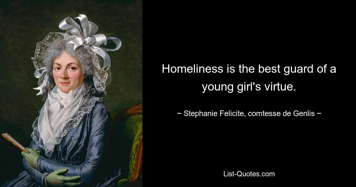 Homeliness is the best guard of a young girl's virtue. — © Stephanie Felicite, comtesse de Genlis