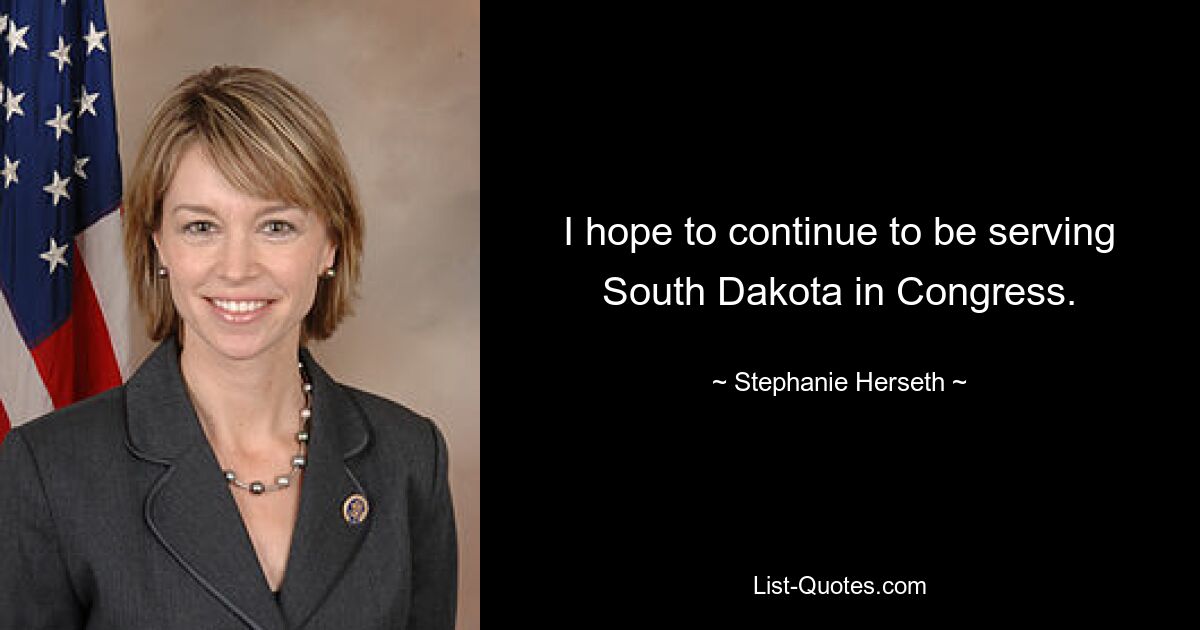 I hope to continue to be serving South Dakota in Congress. — © Stephanie Herseth