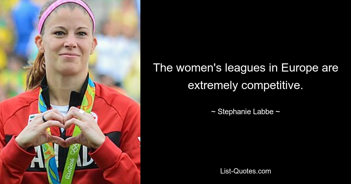 The women's leagues in Europe are extremely competitive. — © Stephanie Labbe