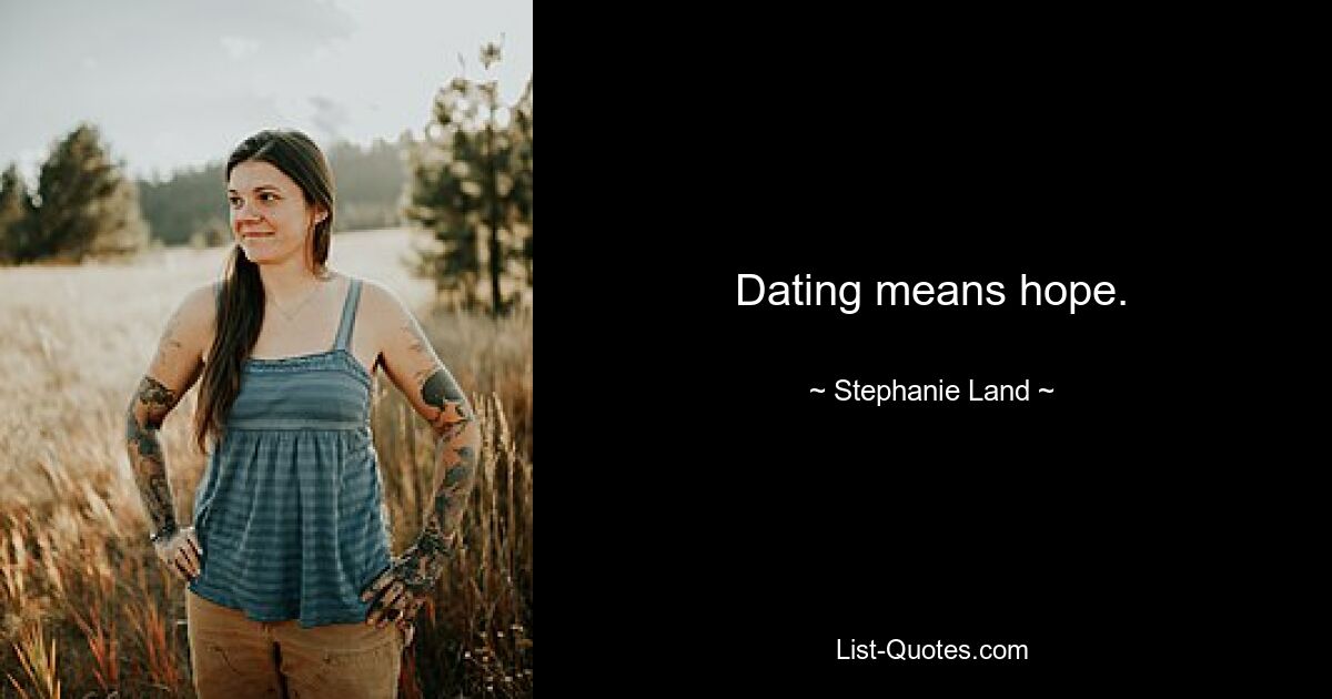 Dating means hope. — © Stephanie Land