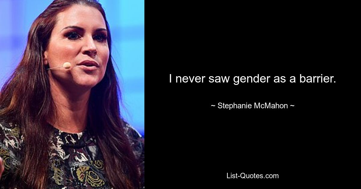 I never saw gender as a barrier. — © Stephanie McMahon