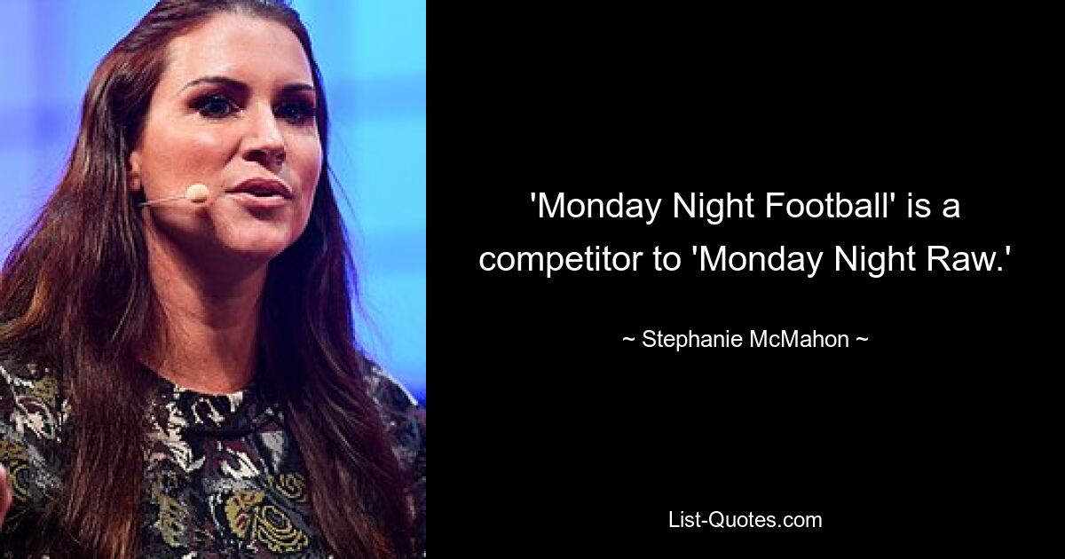 'Monday Night Football' is a competitor to 'Monday Night Raw.' — © Stephanie McMahon