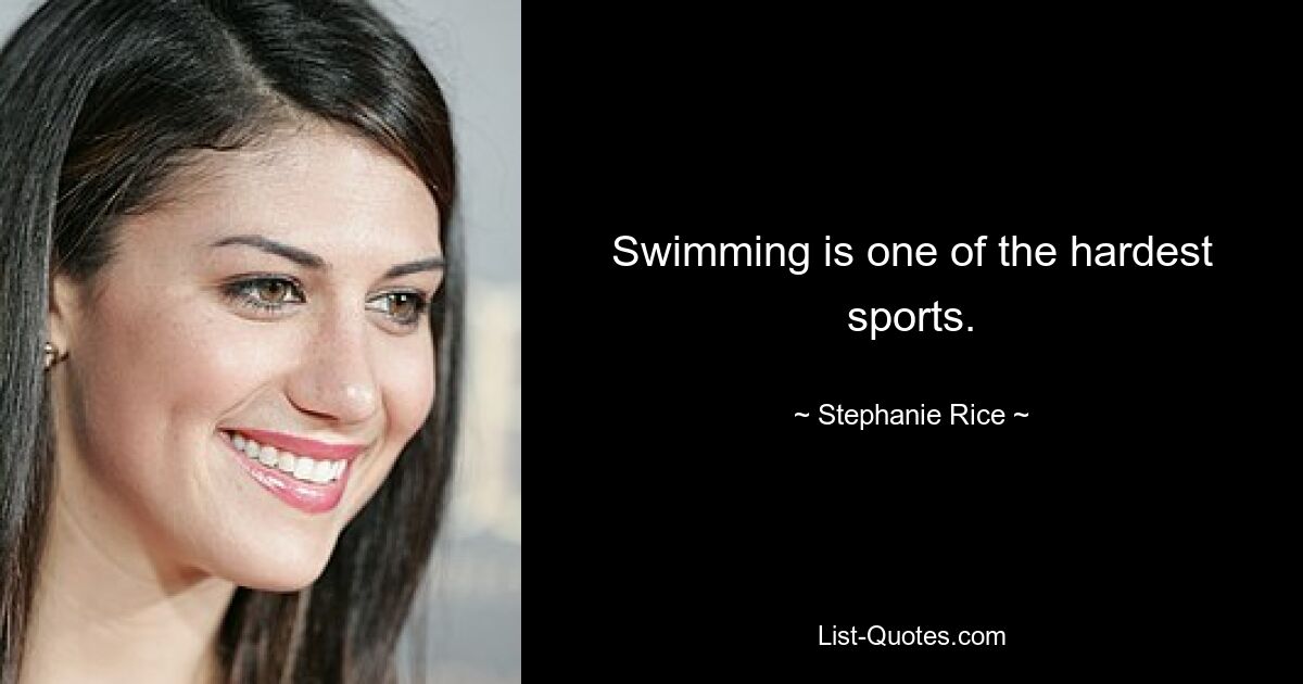 Swimming is one of the hardest sports. — © Stephanie Rice