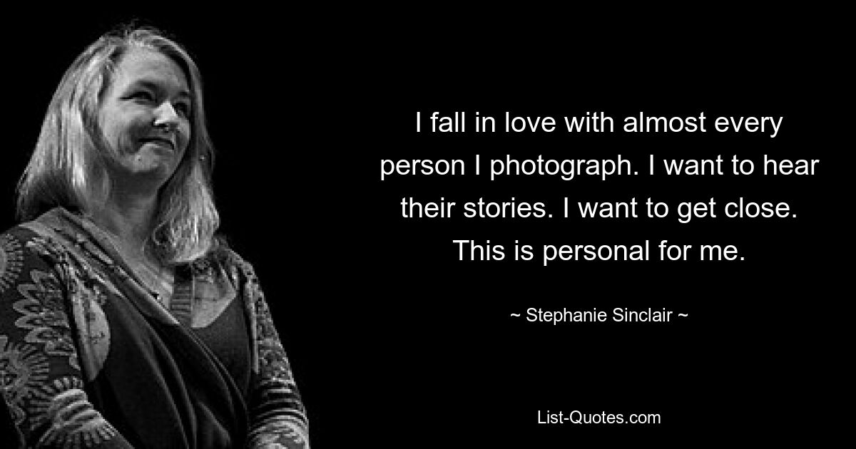 I fall in love with almost every person I photograph. I want to hear their stories. I want to get close. This is personal for me. — © Stephanie Sinclair