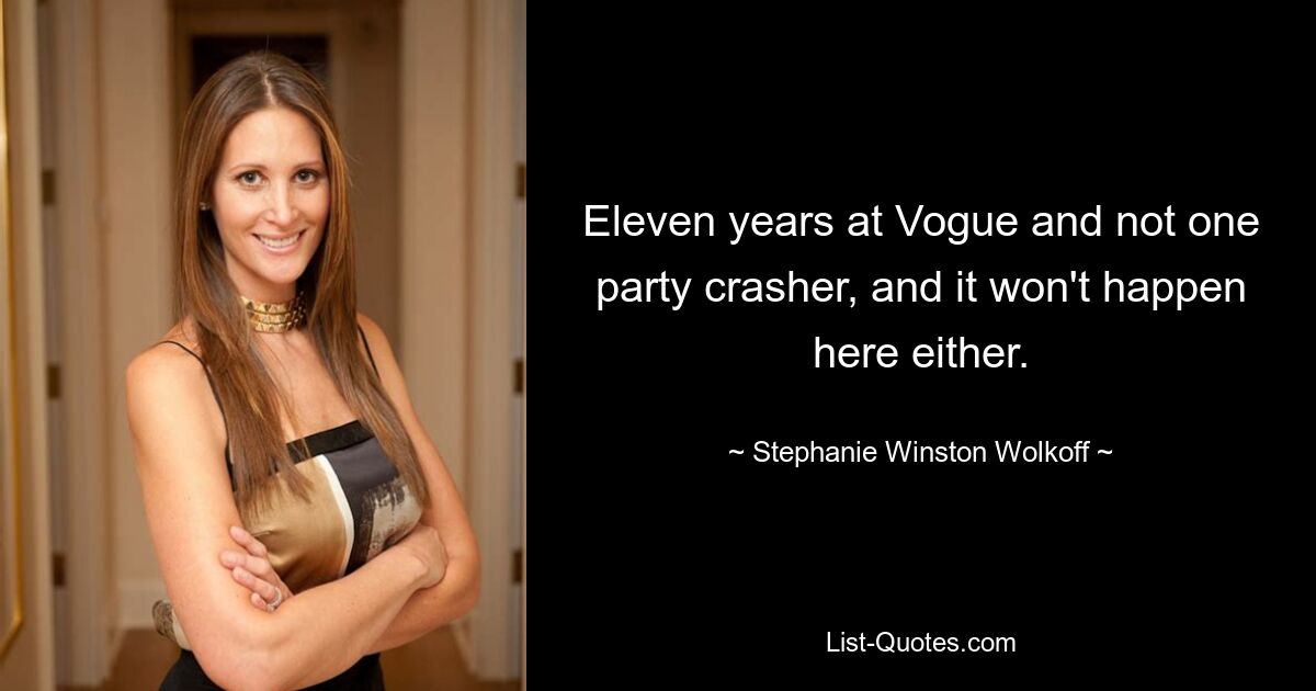 Eleven years at Vogue and not one party crasher, and it won't happen here either. — © Stephanie Winston Wolkoff