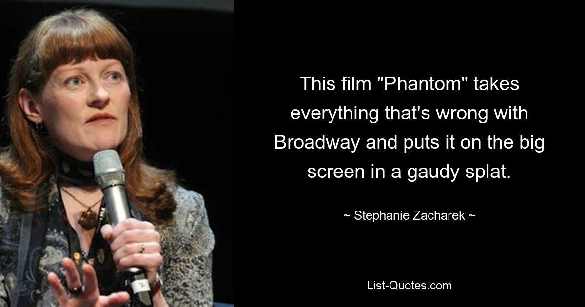 This film "Phantom" takes everything that's wrong with Broadway and puts it on the big screen in a gaudy splat. — © Stephanie Zacharek