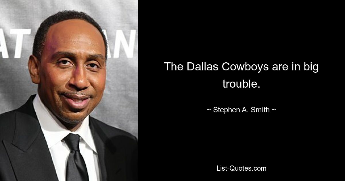 The Dallas Cowboys are in big trouble. — © Stephen A. Smith