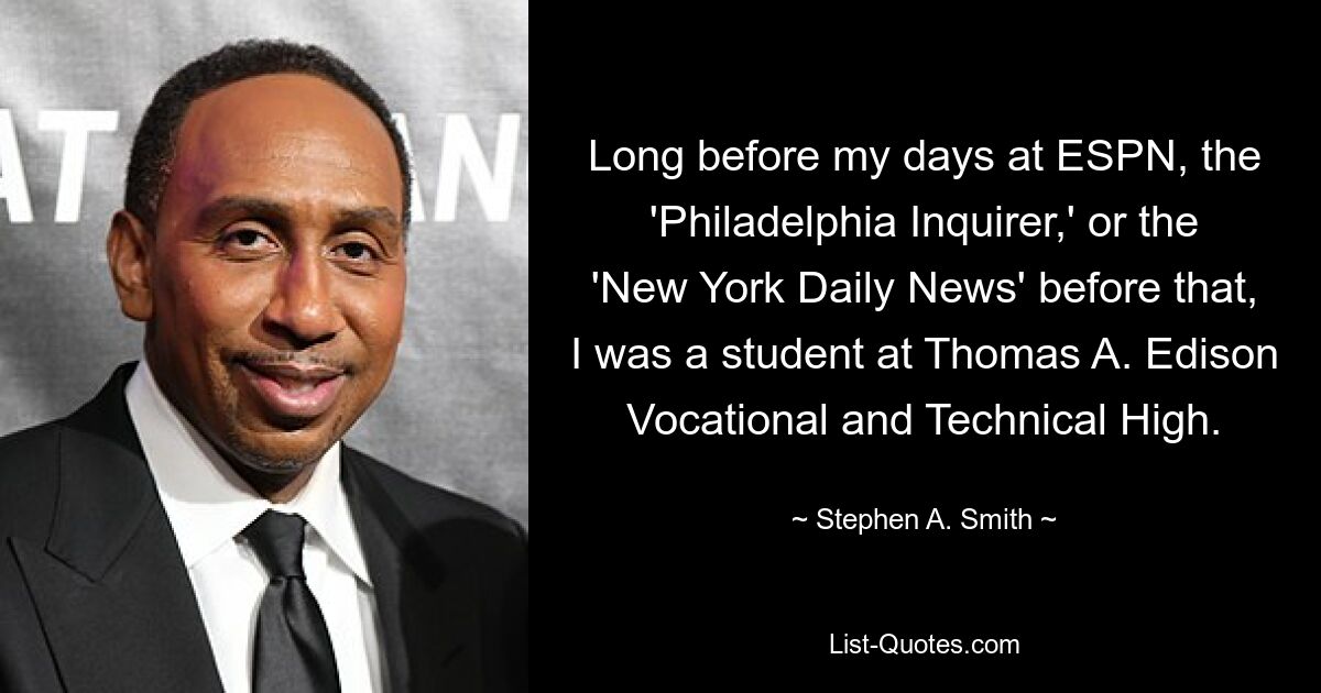 Lange vor meiner Zeit bei ESPN, dem „Philadelphia Inquirer“ oder den „New York Daily News“ davor war ich Student an der Thomas A. Edison Vocational and Technical High. — © Stephen A. Smith 