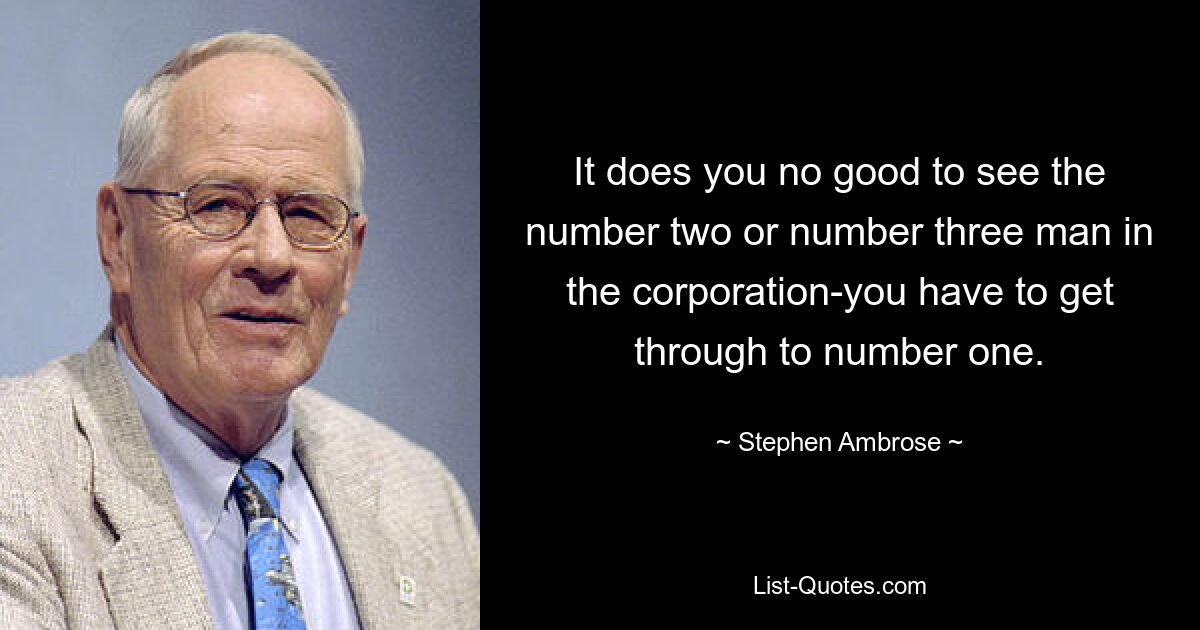 Es nützt Ihnen nichts, die Nummer zwei oder drei im Unternehmen zu sehen – Sie müssen zur Nummer eins durchdringen. — © Stephen Ambrose 