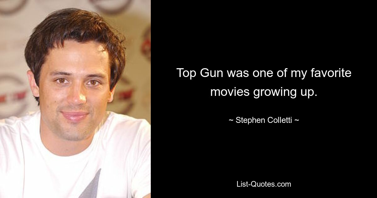 Top Gun was one of my favorite movies growing up. — © Stephen Colletti