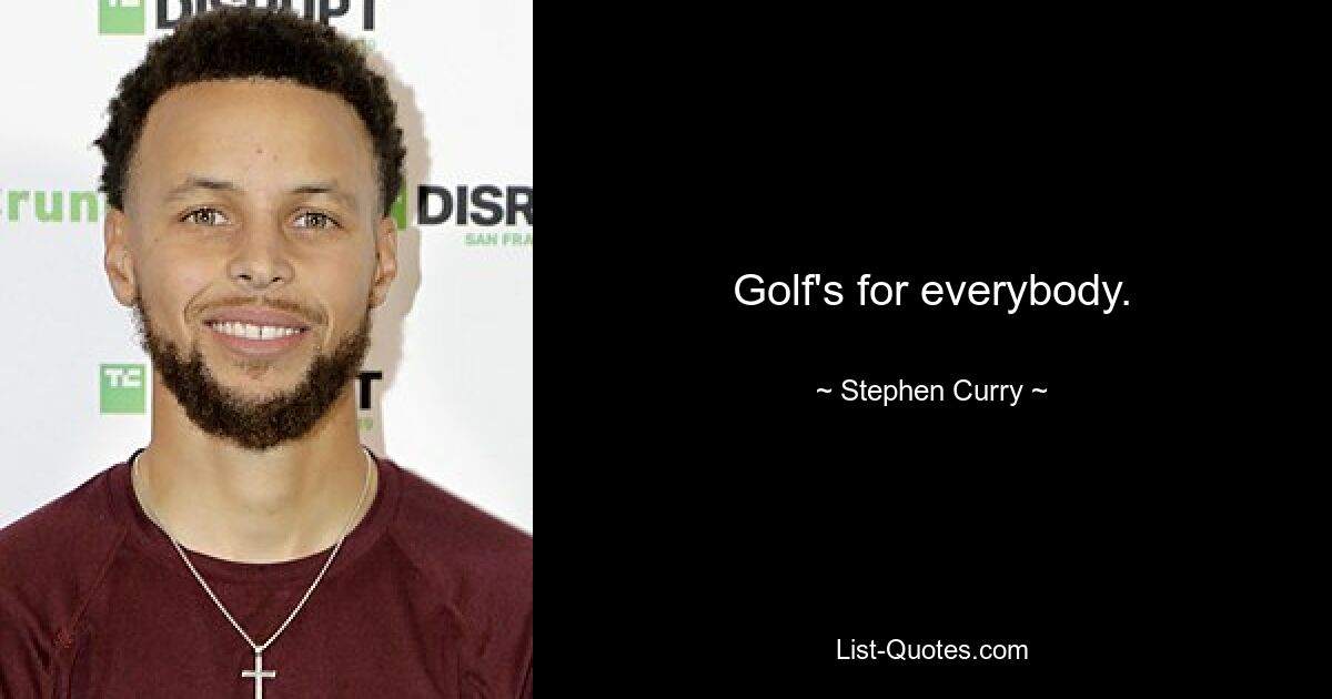 Golf's for everybody. — © Stephen Curry