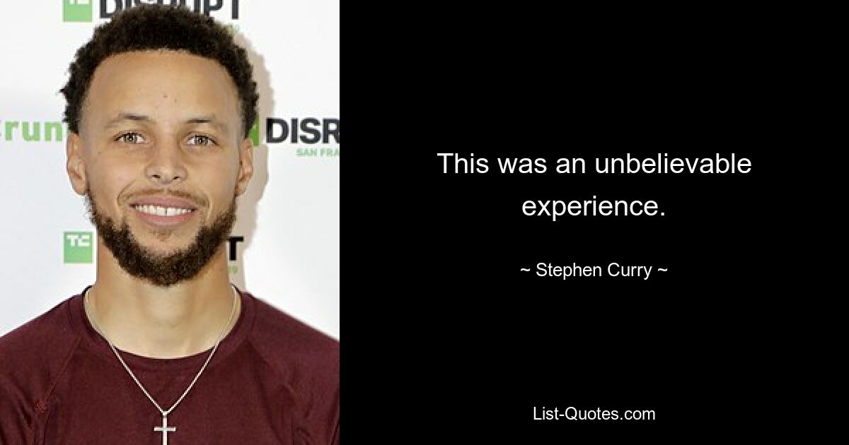 This was an unbelievable experience. — © Stephen Curry