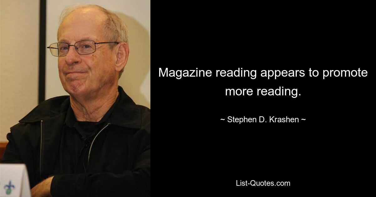 Magazine reading appears to promote more reading. — © Stephen D. Krashen