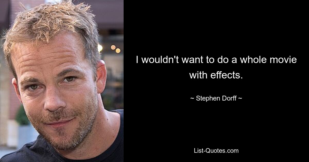 I wouldn't want to do a whole movie with effects. — © Stephen Dorff