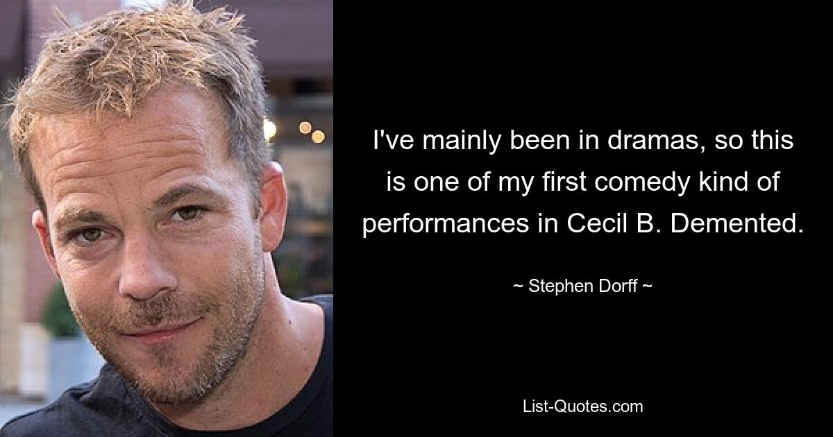 I've mainly been in dramas, so this is one of my first comedy kind of performances in Cecil B. Demented. — © Stephen Dorff