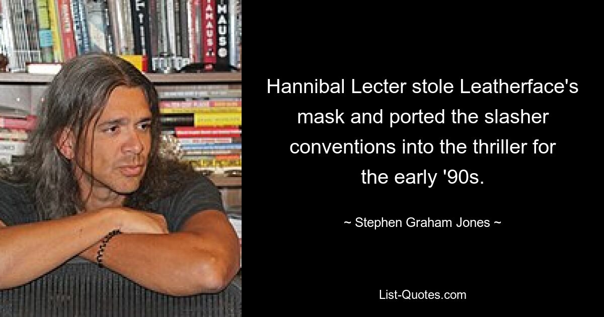 Hannibal Lecter stole Leatherface's mask and ported the slasher conventions into the thriller for the early '90s. — © Stephen Graham Jones