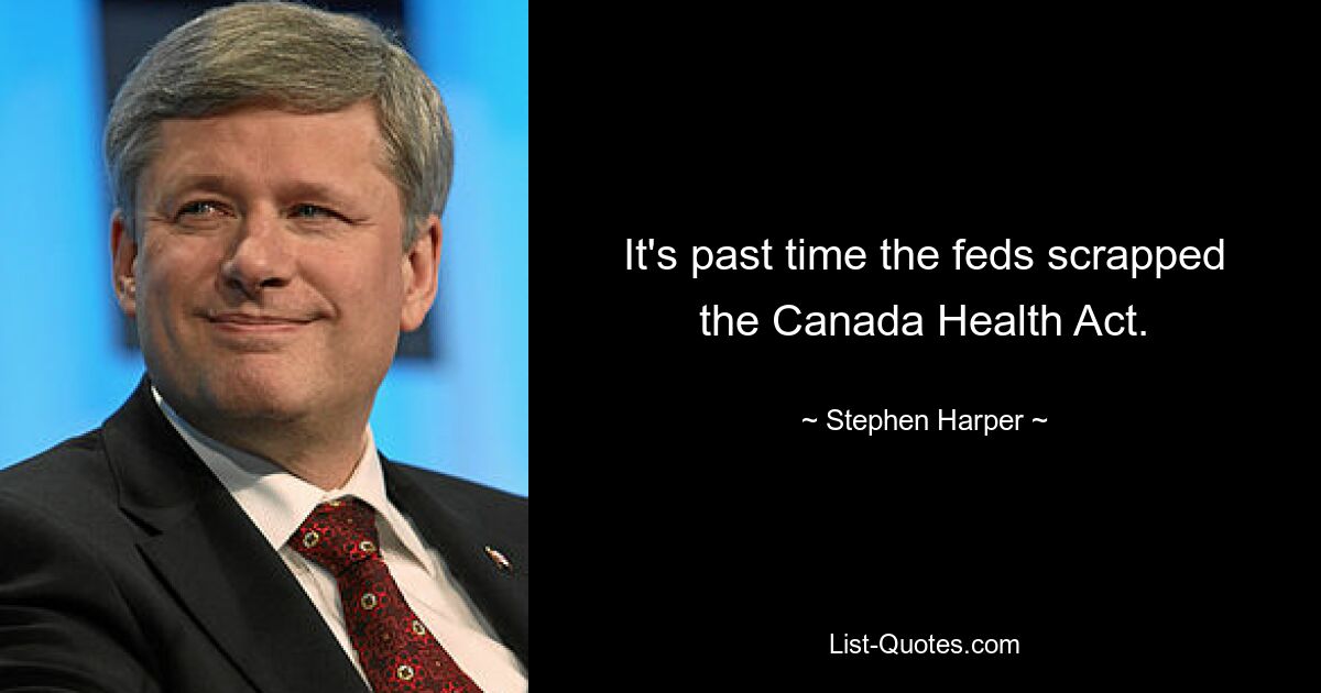 It's past time the feds scrapped the Canada Health Act. — © Stephen Harper