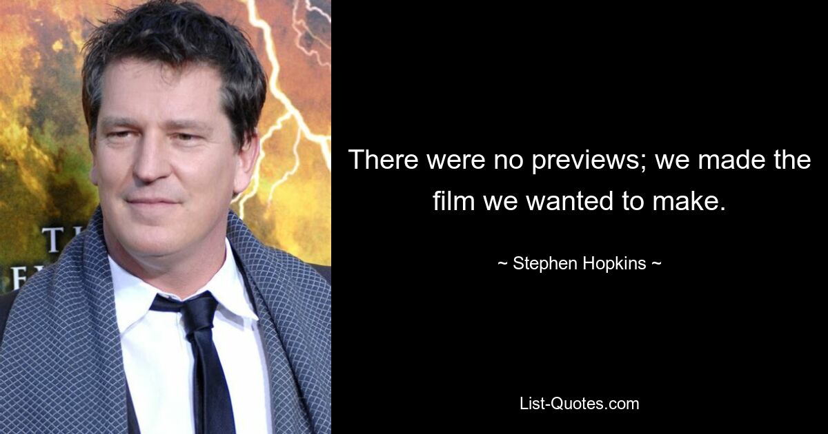 There were no previews; we made the film we wanted to make. — © Stephen Hopkins