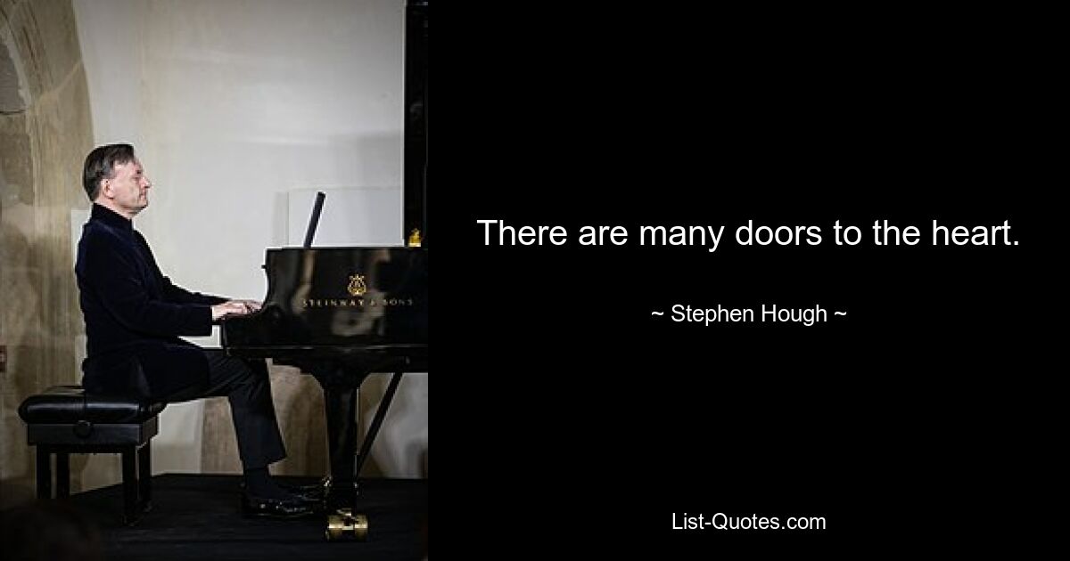 There are many doors to the heart. — © Stephen Hough