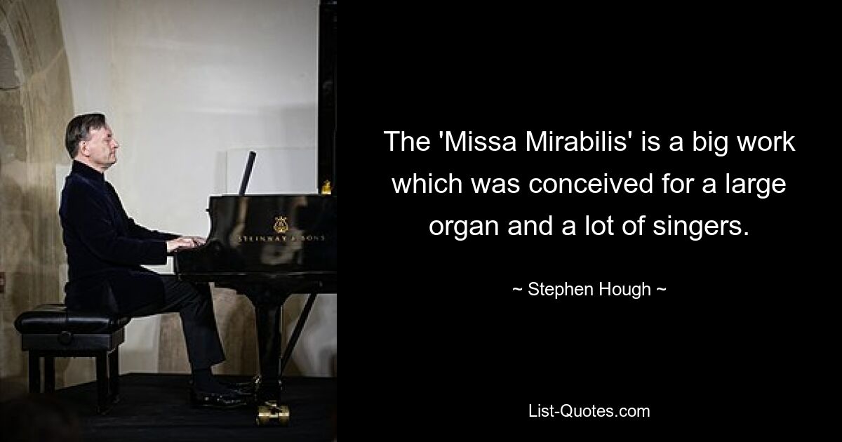 The 'Missa Mirabilis' is a big work which was conceived for a large organ and a lot of singers. — © Stephen Hough