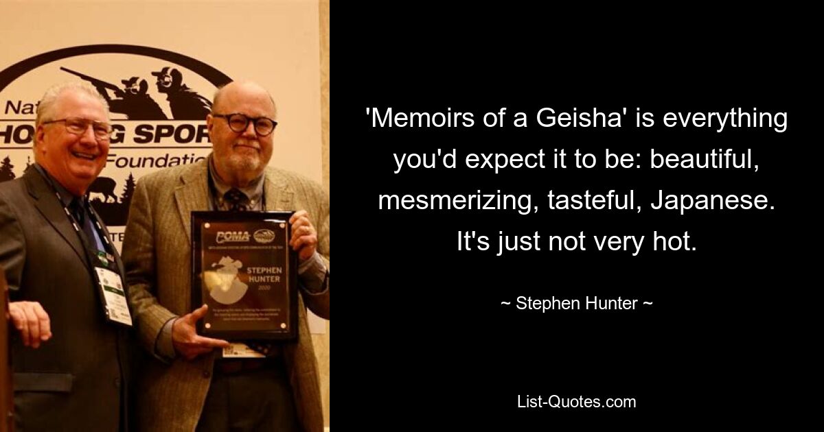 'Memoirs of a Geisha' is everything you'd expect it to be: beautiful, mesmerizing, tasteful, Japanese. It's just not very hot. — © Stephen Hunter