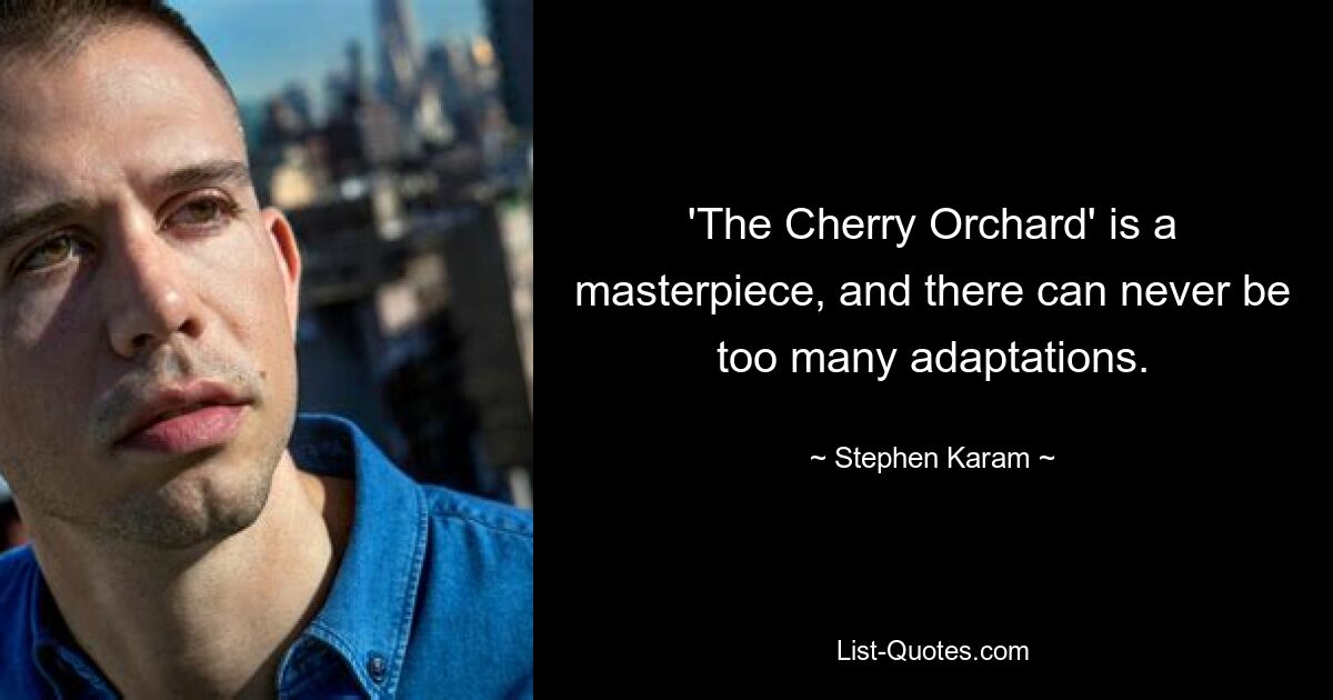 'The Cherry Orchard' is a masterpiece, and there can never be too many adaptations. — © Stephen Karam