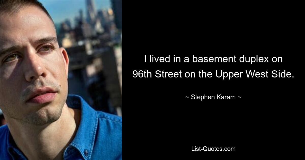 I lived in a basement duplex on 96th Street on the Upper West Side. — © Stephen Karam