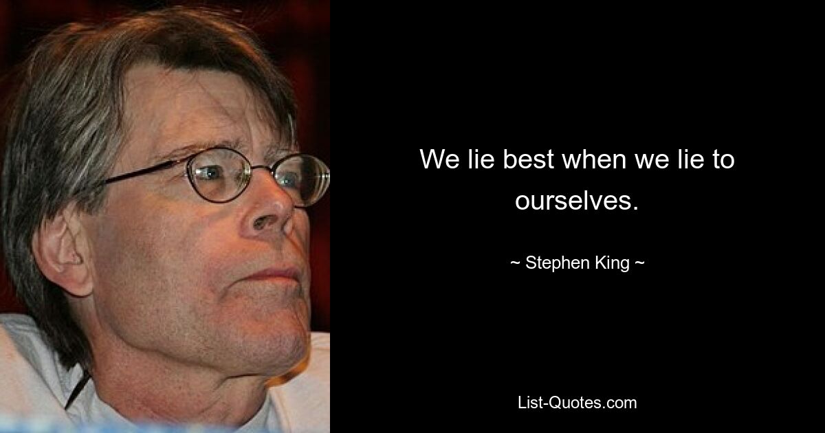 We lie best when we lie to ourselves. — © Stephen King