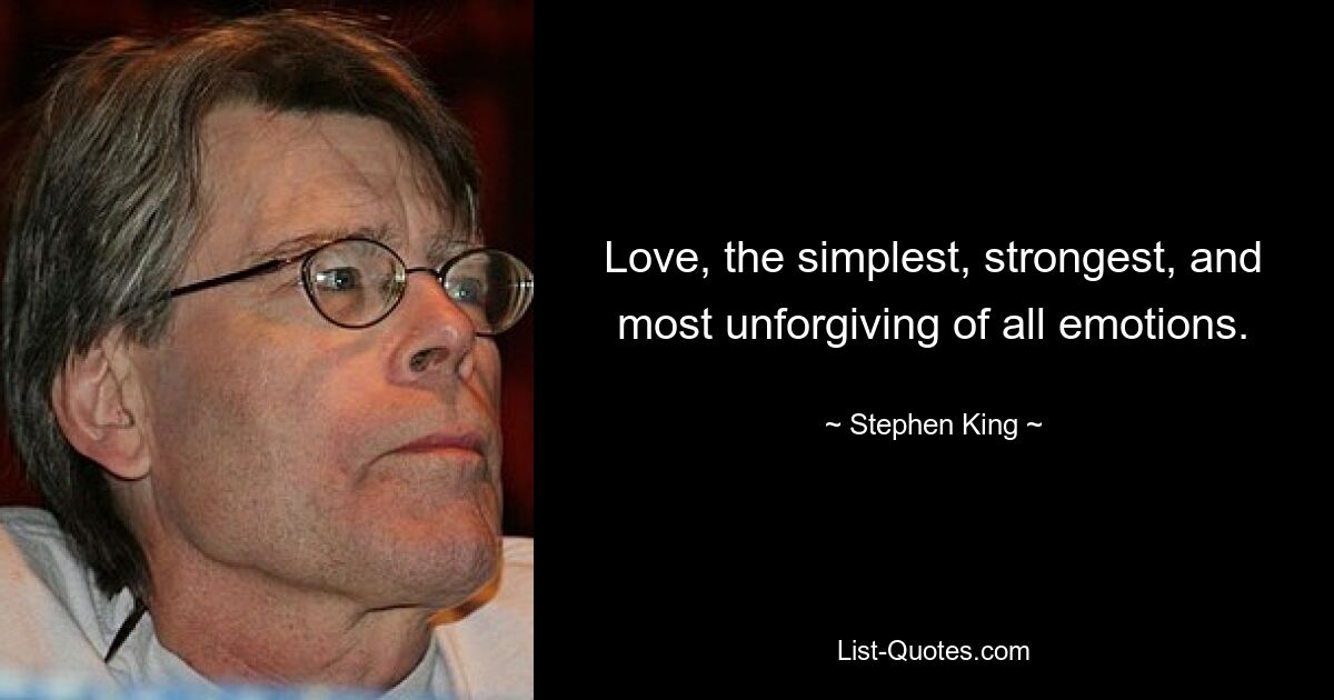 Love, the simplest, strongest, and most unforgiving of all emotions. — © Stephen King