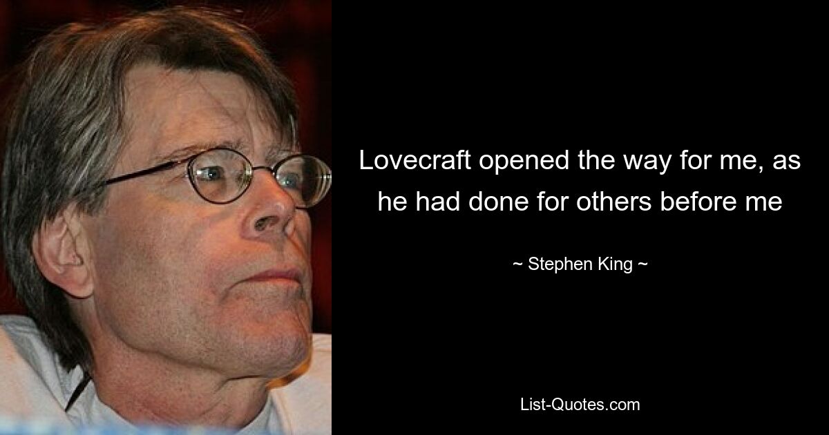 Lovecraft opened the way for me, as he had done for others before me — © Stephen King