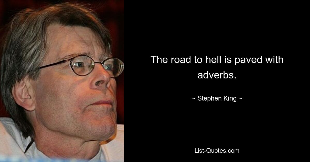 The road to hell is paved with adverbs. — © Stephen King