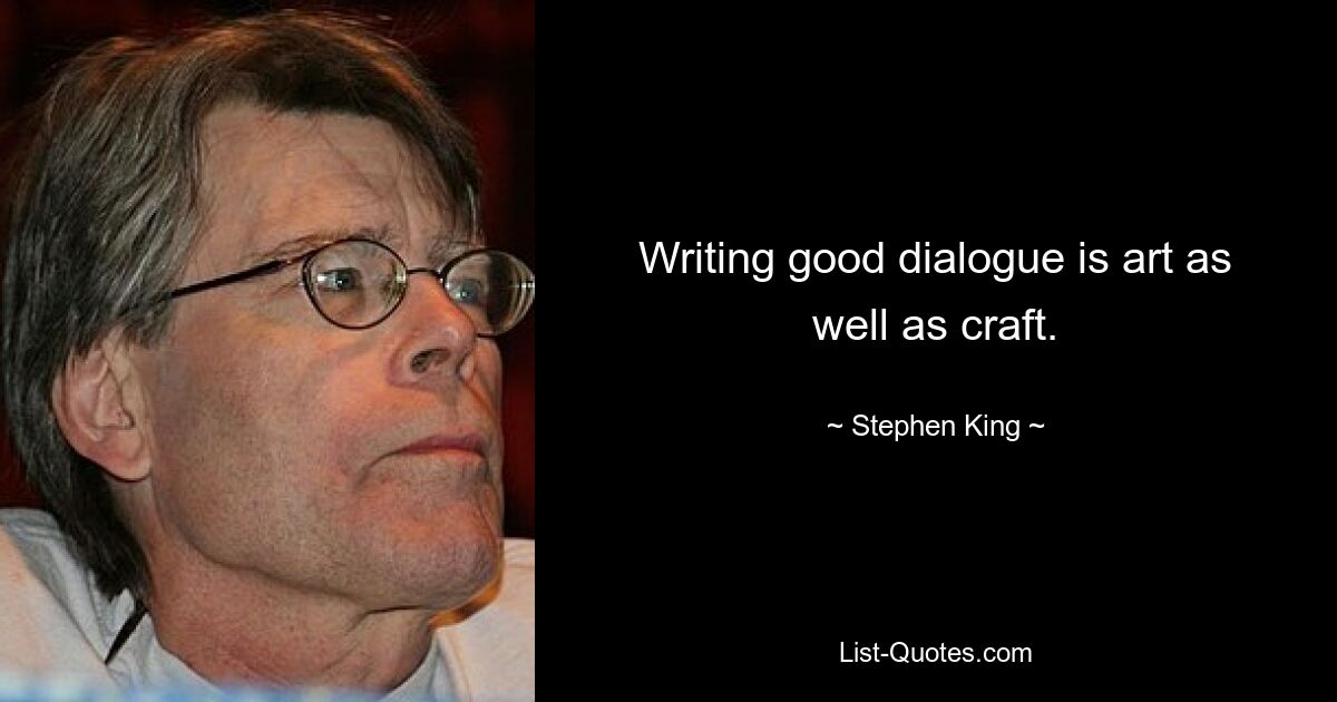 Writing good dialogue is art as well as craft. — © Stephen King