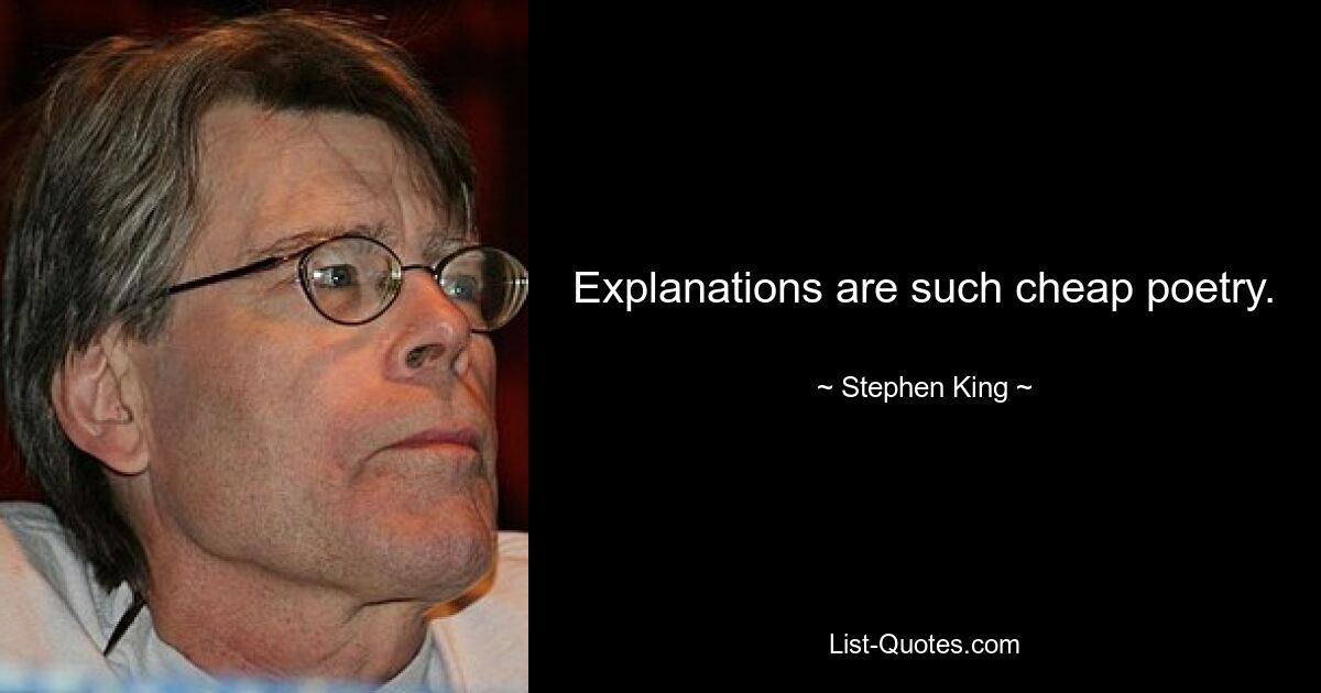 Explanations are such cheap poetry. — © Stephen King