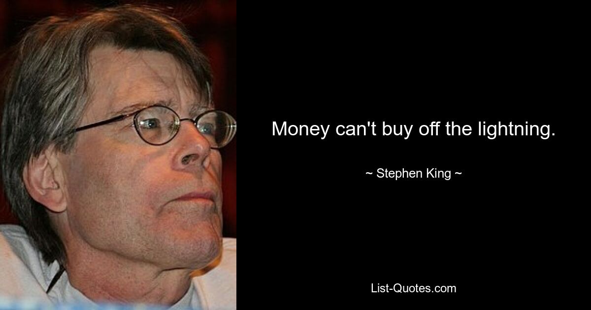 Money can't buy off the lightning. — © Stephen King