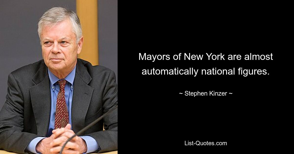 Mayors of New York are almost automatically national figures. — © Stephen Kinzer