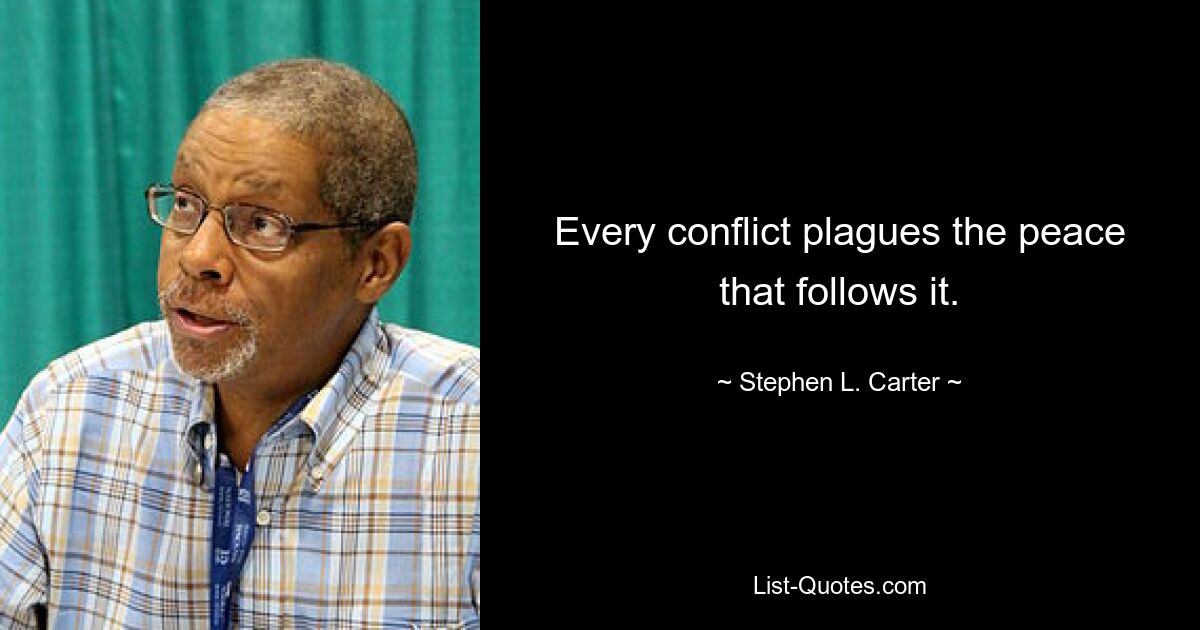 Every conflict plagues the peace that follows it. — © Stephen L. Carter